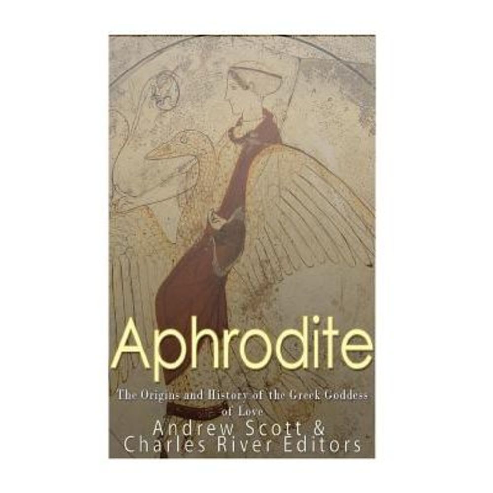 Aphrodite: The Origins and History of the Greek Goddess of Love -- Andrew Scott